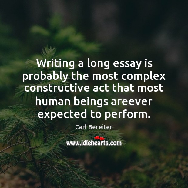 Writing a long essay is probably the most complex constructive act that Image