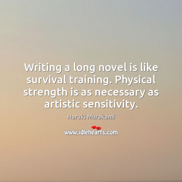 Writing a long novel is like survival training. Physical strength is as Strength Quotes Image