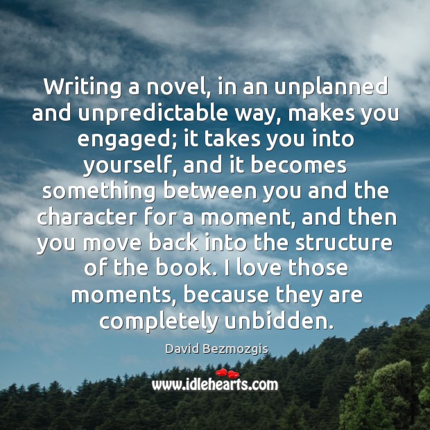 Writing a novel, in an unplanned and unpredictable way, makes you engaged; David Bezmozgis Picture Quote