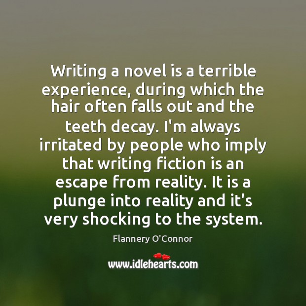 Writing a novel is a terrible experience, during which the hair often Flannery O’Connor Picture Quote