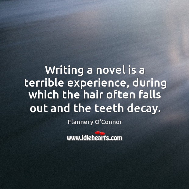 Writing a novel is a terrible experience, during which the hair often falls out and the teeth decay. Image