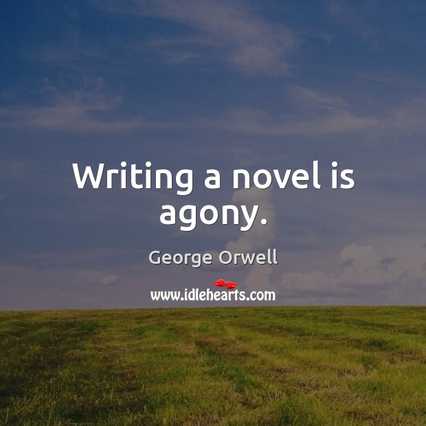 Writing a novel is agony. George Orwell Picture Quote