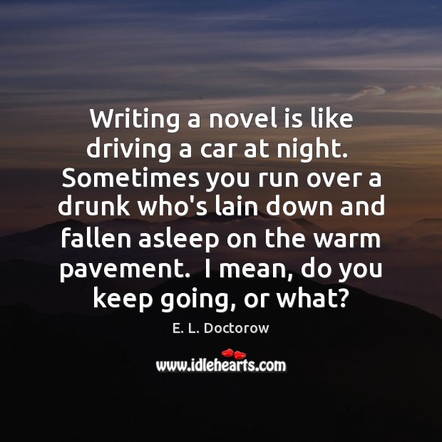 Writing a novel is like driving a car at night.  Sometimes you Driving Quotes Image