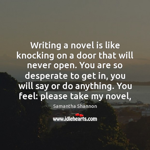 Writing a novel is like knocking on a door that will never Image