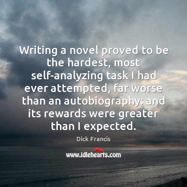 Writing a novel proved to be the hardest, most self-analyzing task I Dick Francis Picture Quote