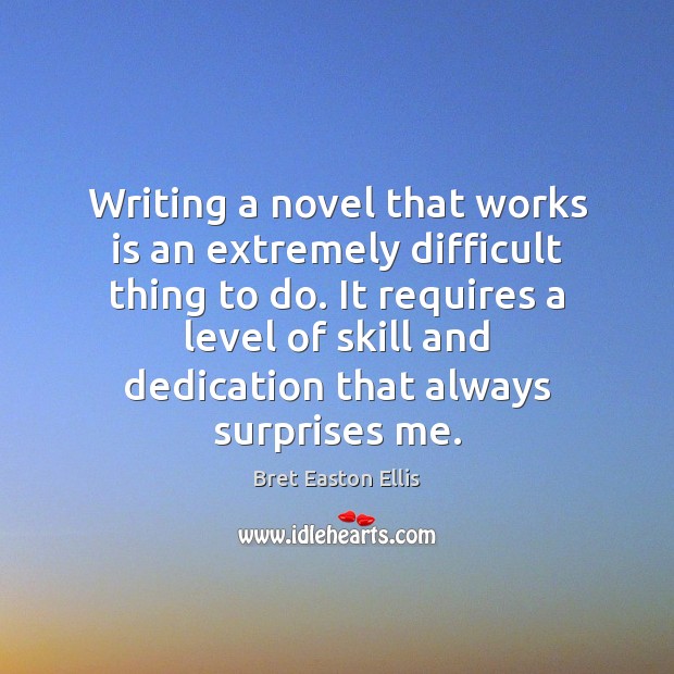 Writing a novel that works is an extremely difficult thing to do. Bret Easton Ellis Picture Quote