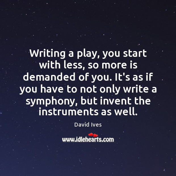 Writing a play, you start with less, so more is demanded of Image