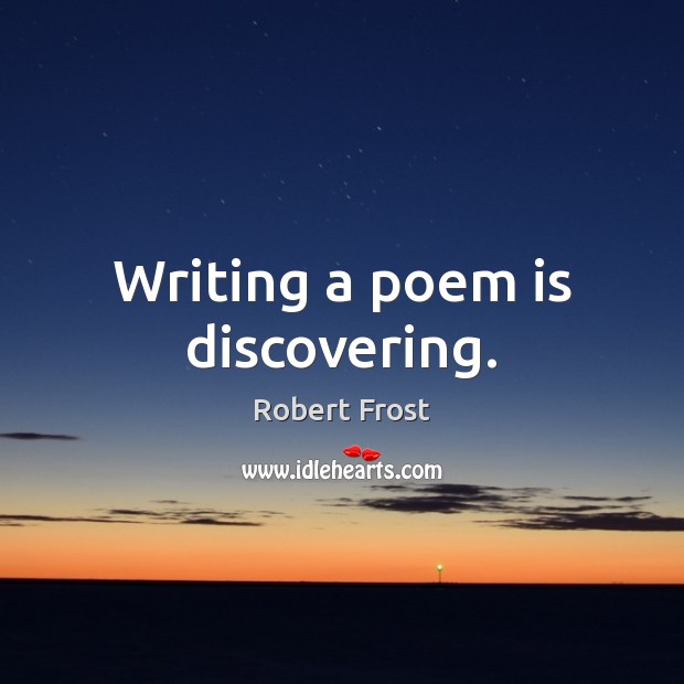 Writing a poem is discovering. Robert Frost Picture Quote