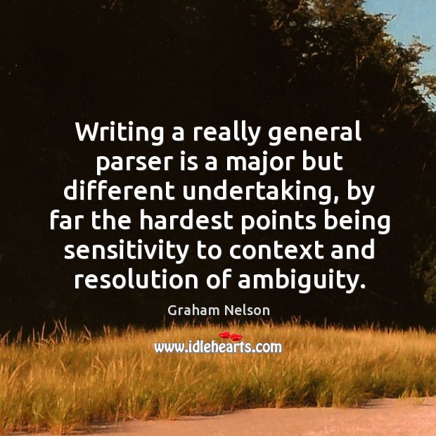 Writing a really general parser is a major but different undertaking Graham Nelson Picture Quote