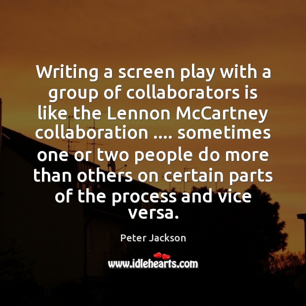 Writing a screen play with a group of collaborators is like the Peter Jackson Picture Quote