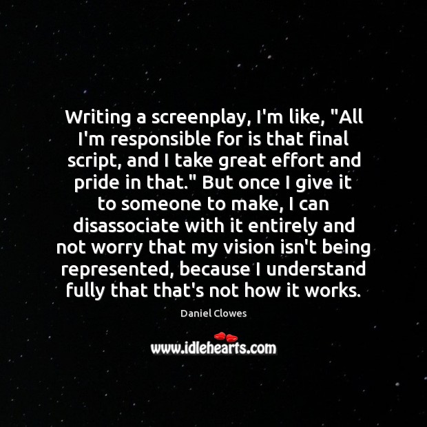 Writing a screenplay, I’m like, “All I’m responsible for is that final Daniel Clowes Picture Quote