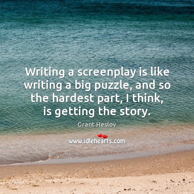 Writing a screenplay is like writing a big puzzle, and so the Grant Heslov Picture Quote