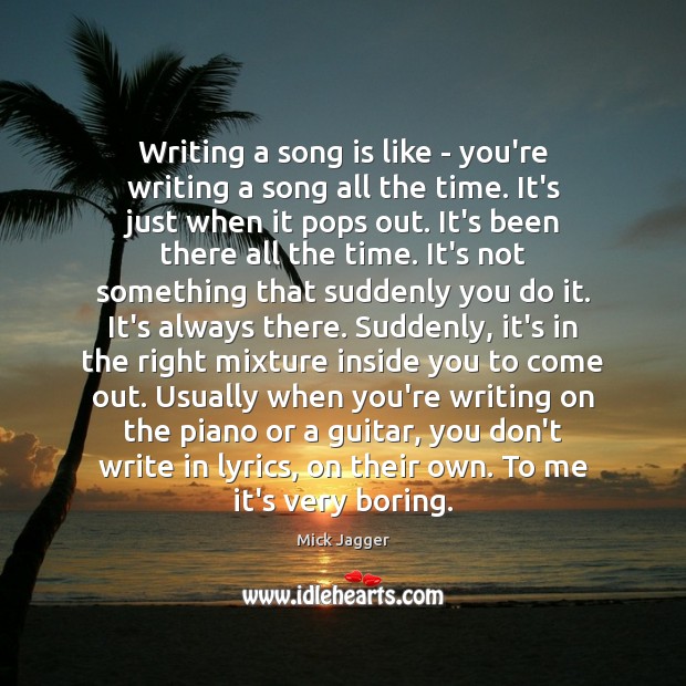 Writing a song is like – you’re writing a song all the Mick Jagger Picture Quote
