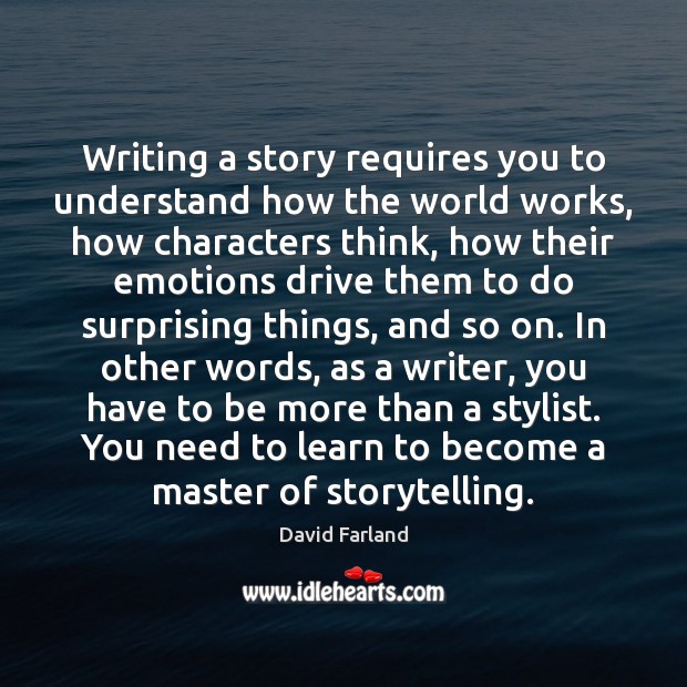 Writing a story requires you to understand how the world works, how David Farland Picture Quote