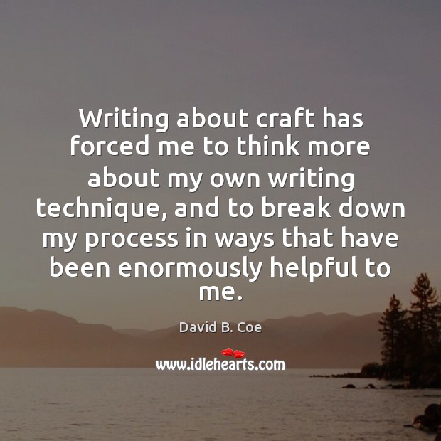 Writing about craft has forced me to think more about my own David B. Coe Picture Quote