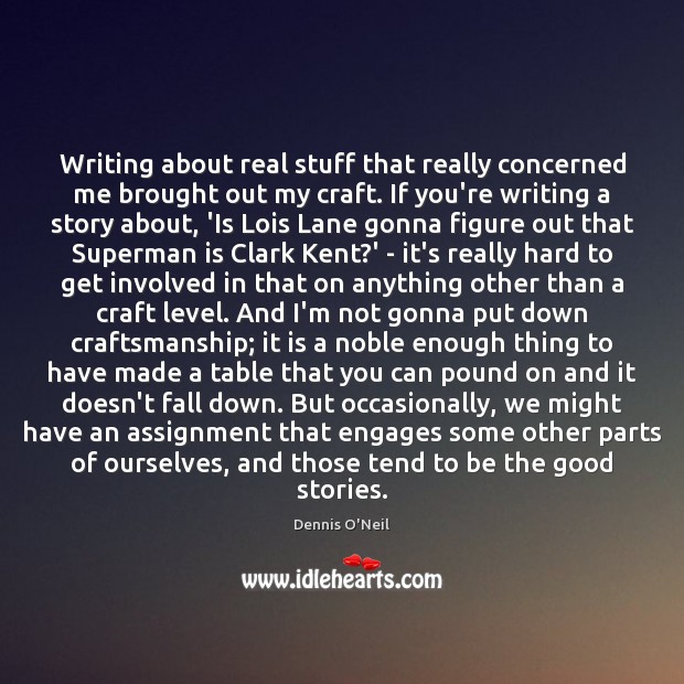 Writing about real stuff that really concerned me brought out my craft. Dennis O’Neil Picture Quote