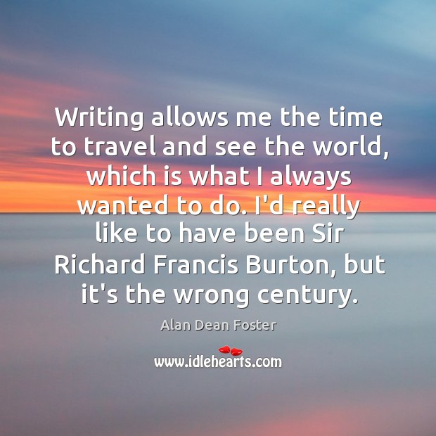 Writing allows me the time to travel and see the world, which Alan Dean Foster Picture Quote