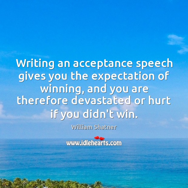 Writing an acceptance speech gives you the expectation of winning, and you William Shatner Picture Quote