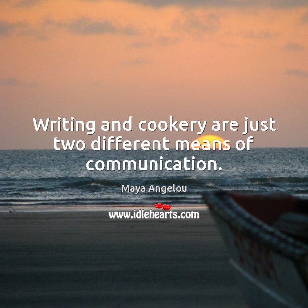 Writing and cookery are just two different means of communication. Maya Angelou Picture Quote