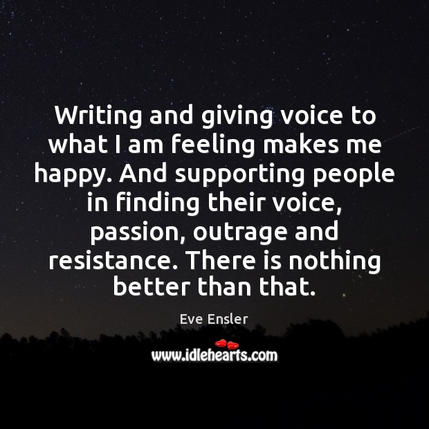Writing and giving voice to what I am feeling makes me happy. Image