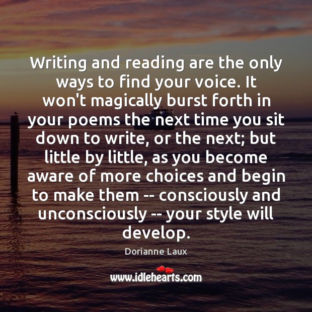 Writing and reading are the only ways to find your voice. It Dorianne Laux Picture Quote