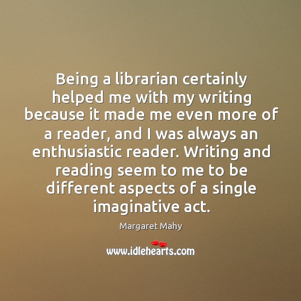 Writing and reading seem to me to be different aspects of a single imaginative act. Image