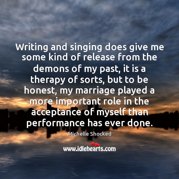 Writing and singing does give me some kind of release from the Honesty Quotes Image
