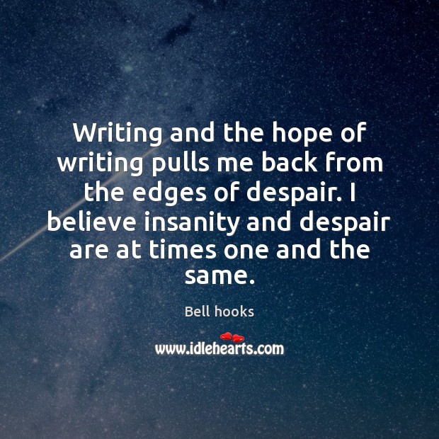 Writing and the hope of writing pulls me back from the edges Bell hooks Picture Quote