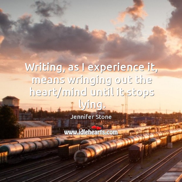 Writing, as I experience it, means wringing out the heart/mind until it stops lying. Image