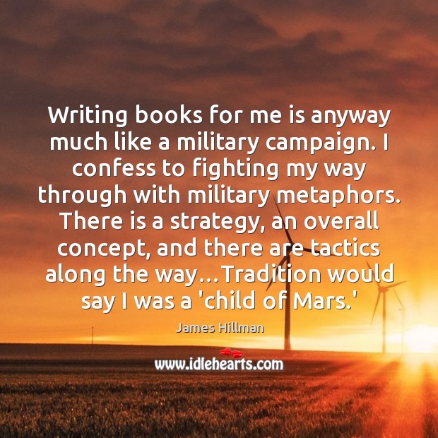 Writing books for me is anyway much like a military campaign. I Image