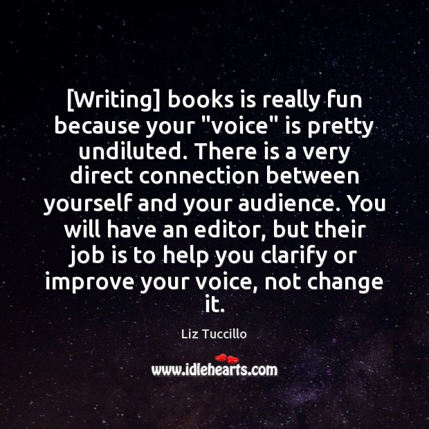 [Writing] books is really fun because your “voice” is pretty undiluted. There Image