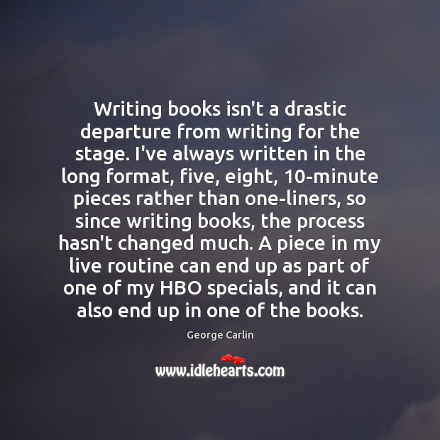 Writing books isn’t a drastic departure from writing for the stage. I’ve George Carlin Picture Quote