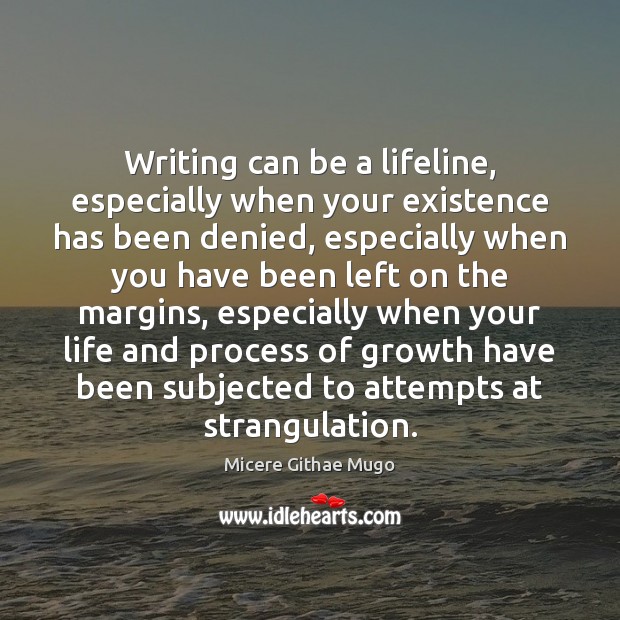 Writing can be a lifeline, especially when your existence has been denied, Micere Githae Mugo Picture Quote