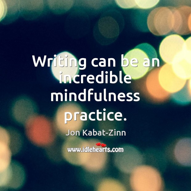 Writing can be an incredible mindfulness practice. Jon Kabat-Zinn Picture Quote
