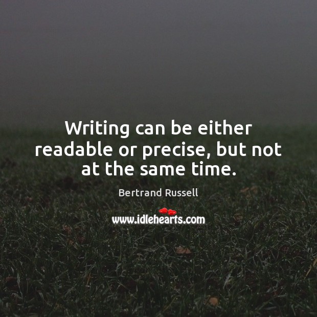 Writing can be either readable or precise, but not at the same time. Bertrand Russell Picture Quote