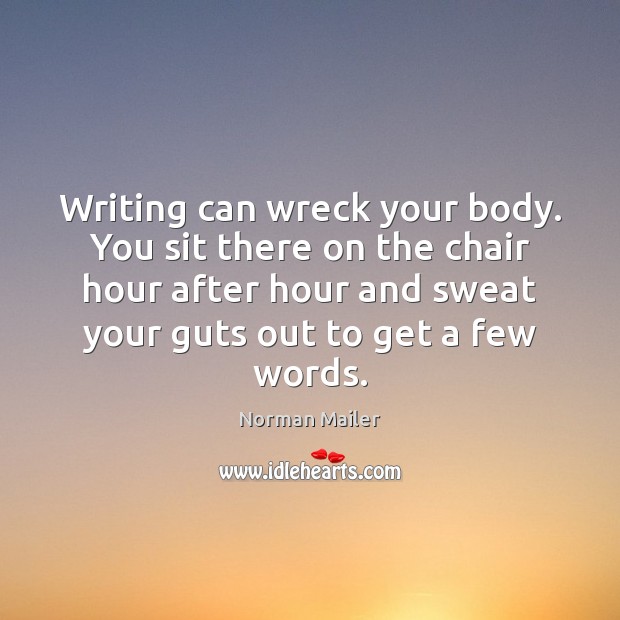 Writing can wreck your body. You sit there on the chair hour Norman Mailer Picture Quote