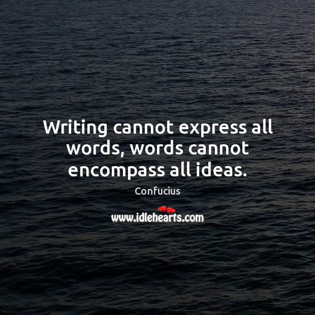 Writing cannot express all words, words cannot encompass all ideas. Image