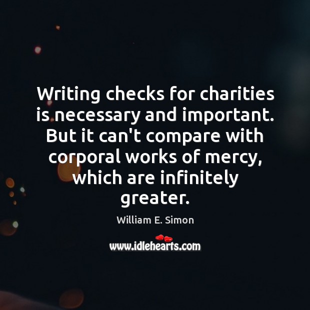 Writing checks for charities is necessary and important. But it can’t compare William E. Simon Picture Quote
