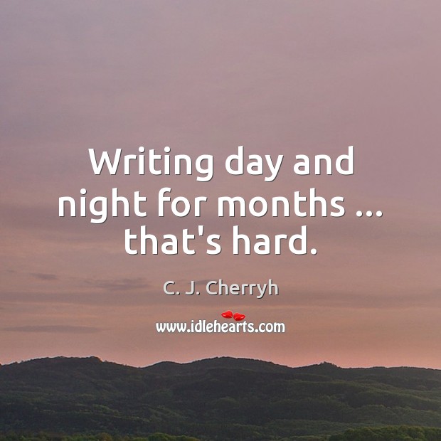 Writing day and night for months … that’s hard. C. J. Cherryh Picture Quote