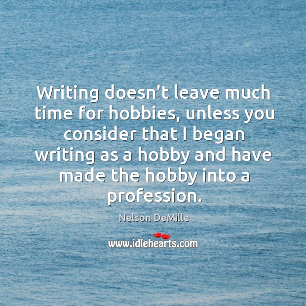 Writing doesn’t leave much time for hobbies, unless you consider that I Image