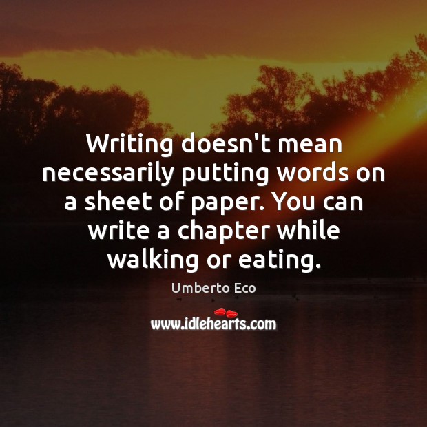 Writing doesn’t mean necessarily putting words on a sheet of paper. You Umberto Eco Picture Quote