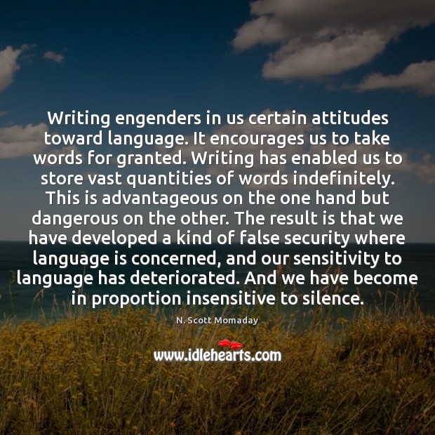 Writing engenders in us certain attitudes toward language. It encourages us to N. Scott Momaday Picture Quote