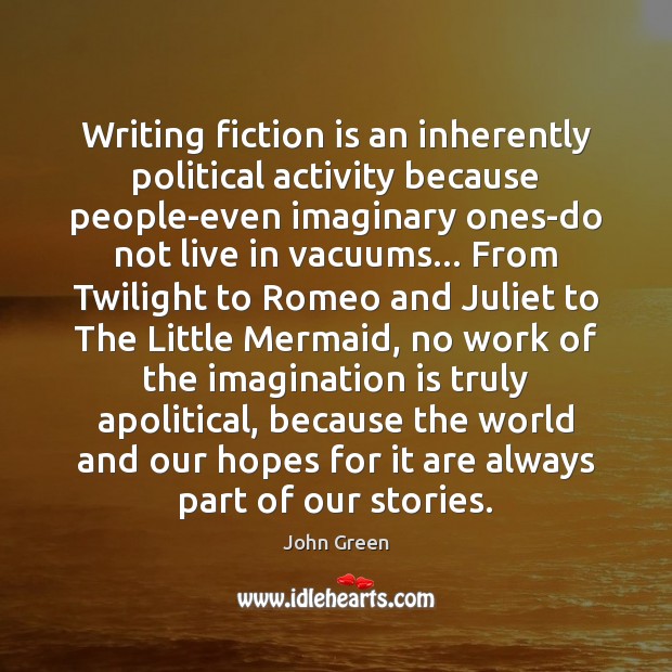 Writing fiction is an inherently political activity because people-even imaginary ones-do not 