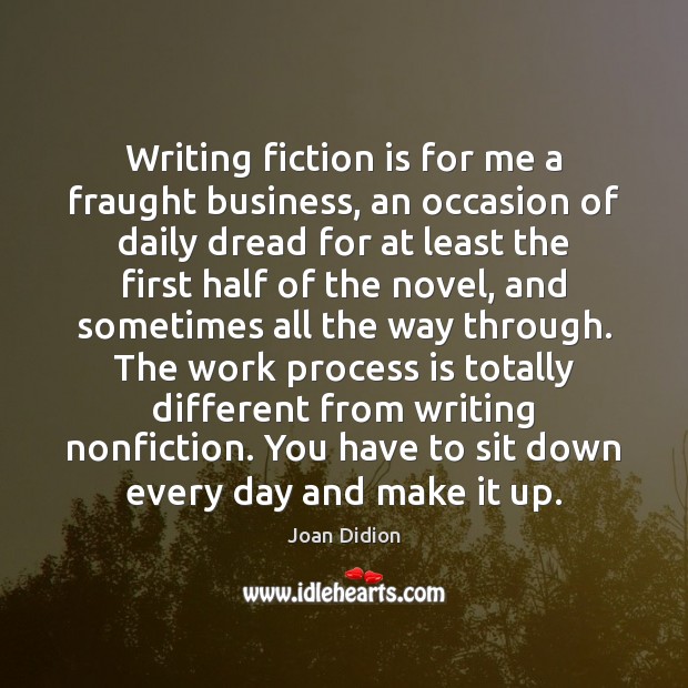 Writing fiction is for me a fraught business, an occasion of daily Joan Didion Picture Quote