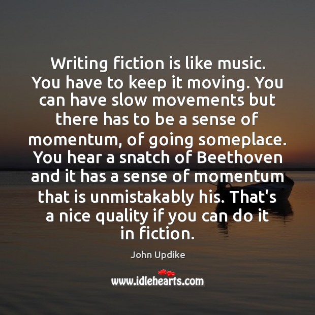 Writing fiction is like music. You have to keep it moving. You Image