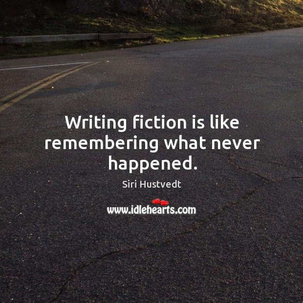 Writing fiction is like remembering what never happened. Siri Hustvedt Picture Quote