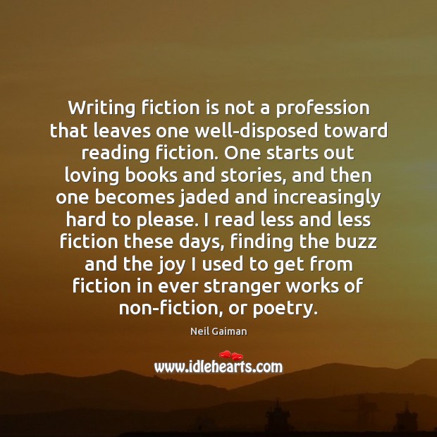 Writing fiction is not a profession that leaves one well-disposed toward reading Neil Gaiman Picture Quote