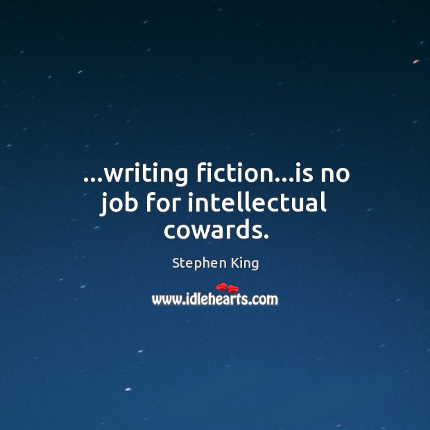 …writing fiction…is no job for intellectual cowards. Image