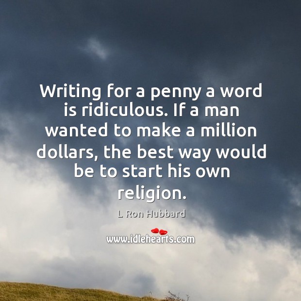 Writing for a penny a word is ridiculous. If a man wanted L Ron Hubbard Picture Quote