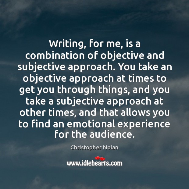 Writing, for me, is a combination of objective and subjective approach. You Christopher Nolan Picture Quote